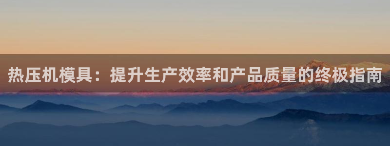 emc易倍官网登录首页：热压机模具：提升生产效率和产品质