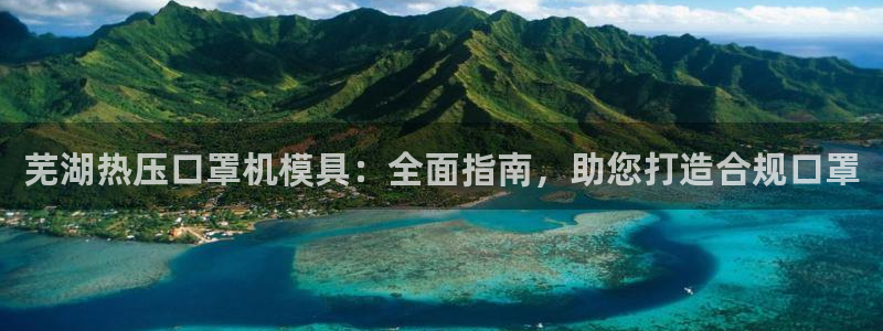 易倍emc网址：芜湖热压口罩机模具：全面指南，助您打造合