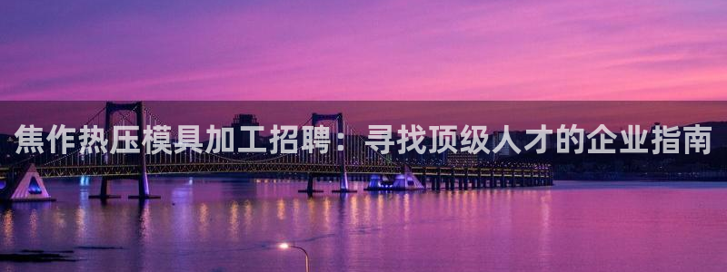 易倍网络技术有限公司：焦作热压模具加工招聘：寻找顶级人才