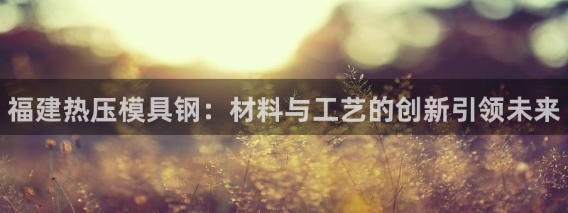 emc频率范围：福建热压模具钢：材料与工艺的创新引领未来