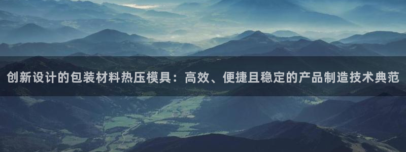 易倍申厂家：创新设计的包装材料热压模具：高效、便捷且稳定