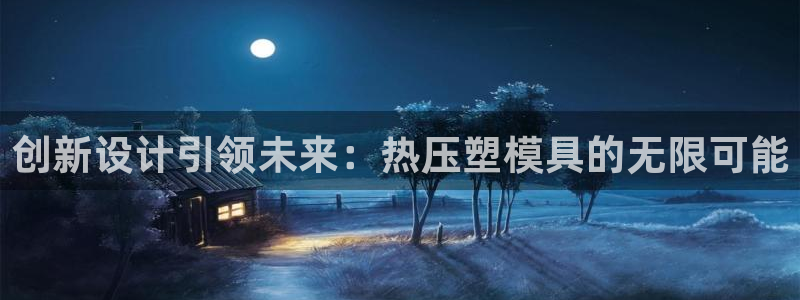 易倍单词官方网站的:创新设计引领未来:热压塑模具的无限可